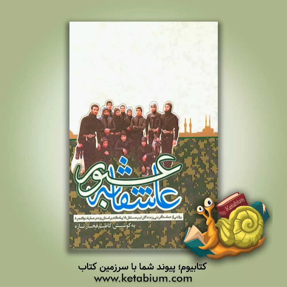 کتاب عبور عاشقانه: روایتی از حماسه آفرینی رزمندگان تیپ مستقل 18 الغدیر در عملیات والفجر 8 اثر کاظم فخار