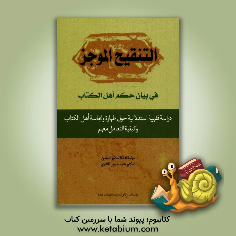 کتاب التنقیح الموجز فی بیان حکم اهل الکتاب دراسه فقهیه استدلالیه حول طهاره و نجاسه اهل الکتاب و کیفیه التعامل معهم اثر محمدحسین مختاری