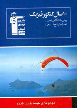 کتاب 10 سال کنکور فیزیک پیش دانشگاهی تجربی: 741 پرسش چهارگزینه ای همراه با پاسخ تشریحی ... اثر هیات مولفان کانون فرهنگی آموزش