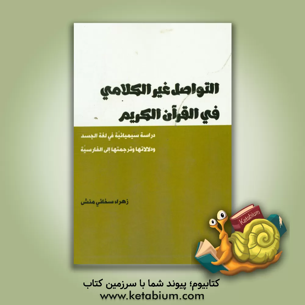 کتاب التواصل غیرالکلامی فی القرآن الکریم فی القرآن الکریم؛ دراسه سیمیائیه فی لغه الجسد و دلالاتها و ترجمتها الی الفارسیه اثر زهرا سخایی‌منش