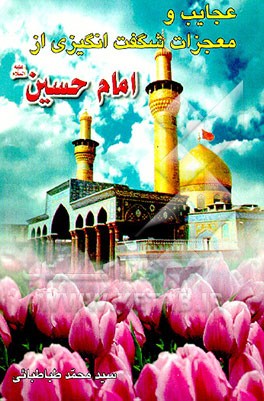 کتاب عجایب و معجزات شگفت انگیزی از امام حسین (ع) اثر محمد طباطبائی
