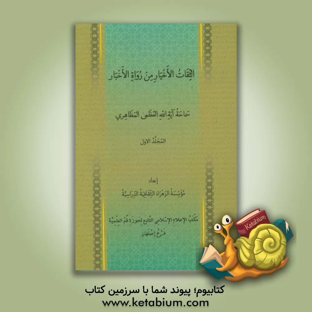 کتاب الثقات الاخیار من رواه الاخبار: سماحه آیه الله العظمی الشیخ مظاهری "حفظه الله" اثر موسسه فرهنگی مطالعاتی الزهراء (س)