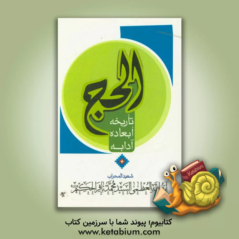 کتاب الحج: تاریخه، ابعاده و آدابه اثر محمدباقر حکیم