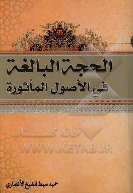 کتاب الحجه البالغه فی الاصول الماثوره اثر حمید سبط‌الشیخ‌الانصاری