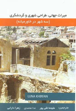 کتاب میراث جهانی، طراحی شهری و گردشگری (سه شهر در خاورمیانه) اثر لونا خیرفان