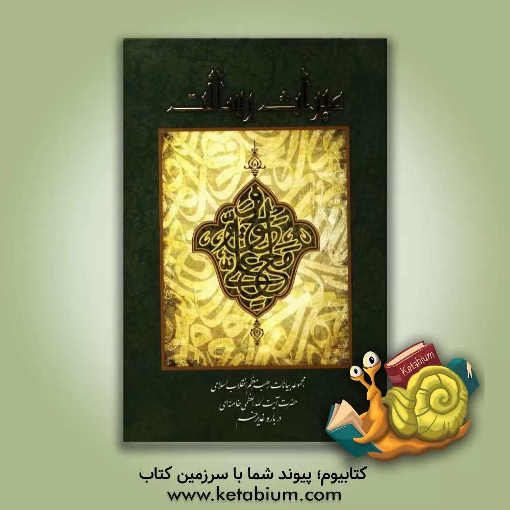 کتاب میراث رسالت: مجموعه بیانات رهبر معظم انقلاب اسلامی حضرت آیت الله  العظمی خامنه ای درباره غدیر خم اثر سیدمحمدباقر حسینی