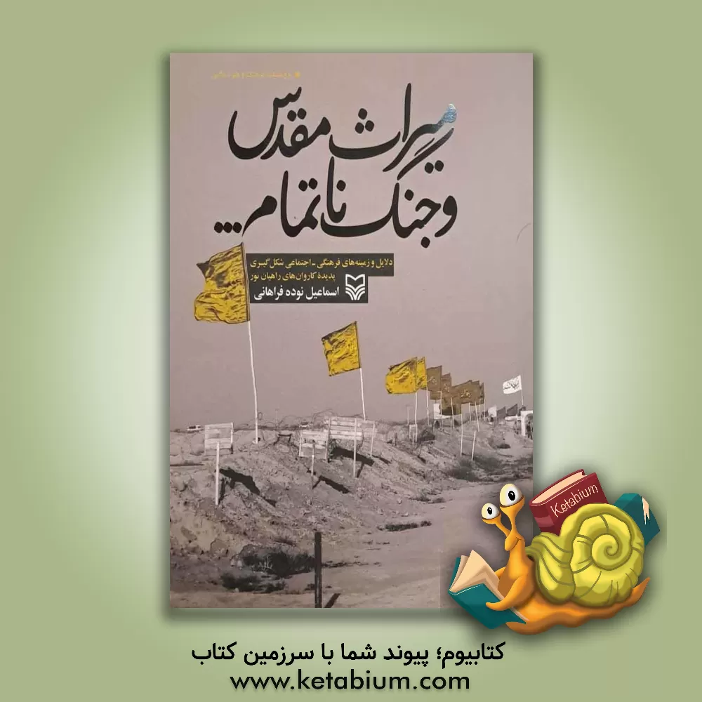 کتاب میراث مقدس و جنگ ناتمام ...: دلایل و زمینه های فرهنگی اجتماعی شکل گیری پدیده کاروان های راهیان نور اثر اسماعیل نوده‌فراهانی