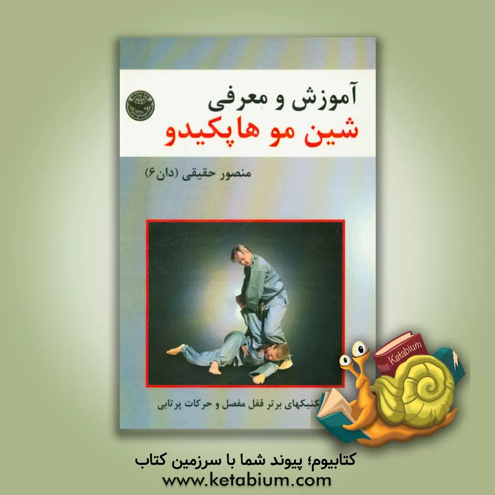 کتاب آموزش و معرفی شین مو هاپکیدو (هنر رزمی و دفاع شخصی پیشرفته جهان) خصوصا قابل استفاده مراکز آموزش نیروهای انتظامی اثر منصور حقیقی