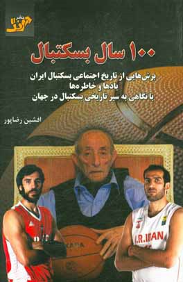 کتاب 100 سال بسکتبال: برش هایی از تاریخ اجتماعی بسکتبال ایران یادها و خاطره ها اثر افشین رضاپور