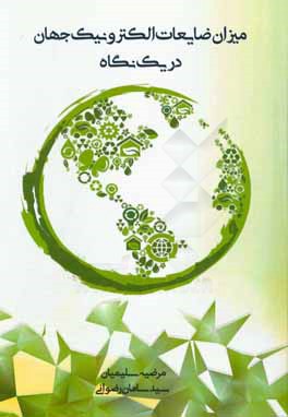 کتاب میزان ضایعات الکترونیک جهان در یک نگاه: کمیت ها، جریانات و منابع اثر مرضیه سلیمیان‌ریزی