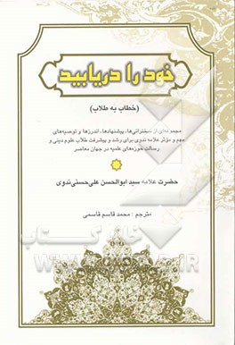 کتاب خود را دریابید (خطاب به طلاب): مجموعه ای از سخنرانیها و پیشنهادها، اندرزها و توصیه های مهم ... اثر ابوالحسن‌علی ندوی