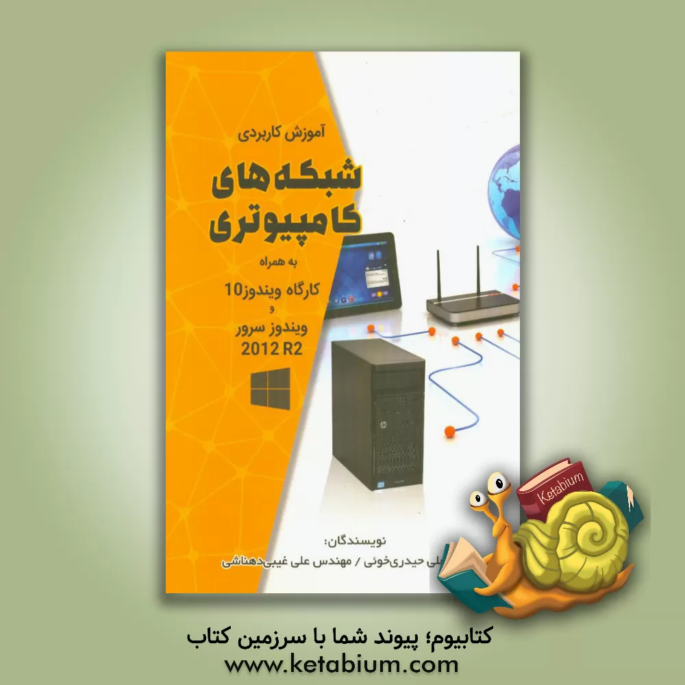 کتاب آموزش کاربردی شبکه های کامپیوتری به همراه کارگاه ویندوز 10 و ویندوز سرور 2012 R2 اثر علی حیدری‌خوئی