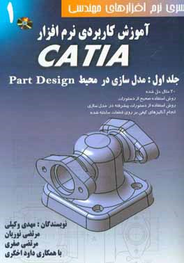 کتاب آموزش کاربردی نرم افزار CATIA (تمرینات حل شده): مدل سازی در محیط Part design اثر مهدی وکیلی