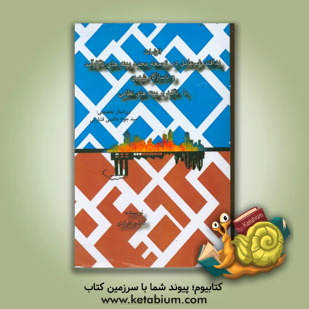 کتاب الزامات پدافند غیرعامل در توسعه مجدد پهنه های ناکارآمد و ناسازگار شهری با تاکید بر پهنه های نظامی اثر کاظم افرادی