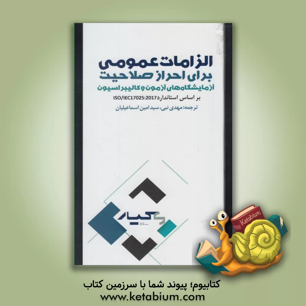 کتاب الزامات عمومی برای احراز صلاحیت آزمایشگاه های آزمون و کالیبراسیون براساس استاندارد ISO/IEC17025 اثر مهدی نبی
