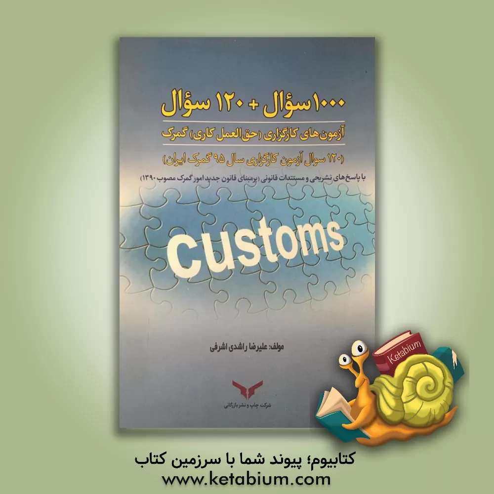 کتاب 1000 سوال + 120 سوال آزمون های کارگزاری (حق العمل کاری) گمرک (120 سوال آزمون کارگزاری سال 95 گمرک ایران) اثر علیرضا راشدی‌اشرفی