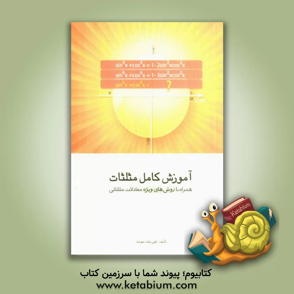 کتاب آموزش کامل مثلثات: همراه با روش های ویژه معادلات مثلثاتی اثر علی بیات‌موحد