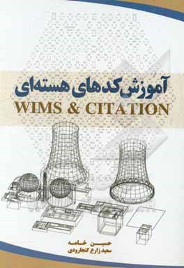 کتاب آموزش کدهای هسته ای WIMS & CITATION اثر حسین خامه