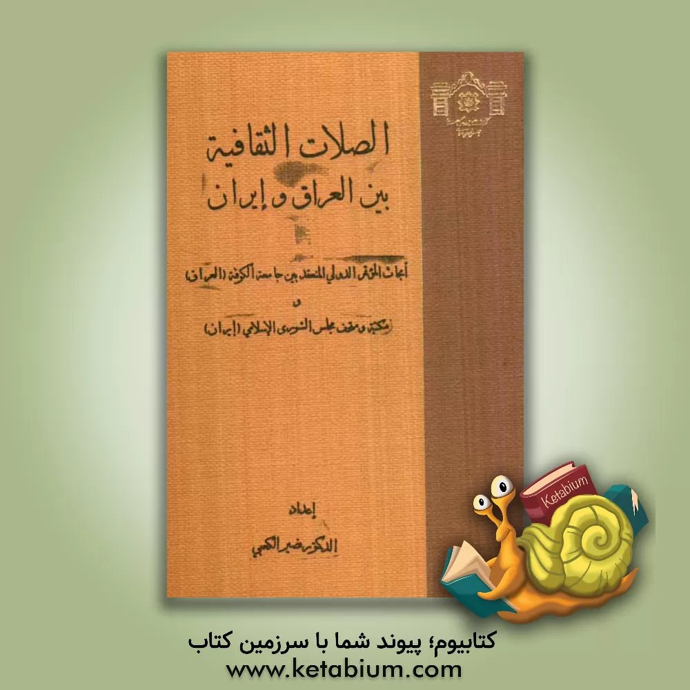 کتاب الصلات الثقافیه بین العراق و ایران: ابحاث الموتمر الدولی المنعقد بین جامعه الکوفه (العراق) و مکتبه و متحف مجلس الشوری الاسلامی (ایران) اثر نصیر کعبی