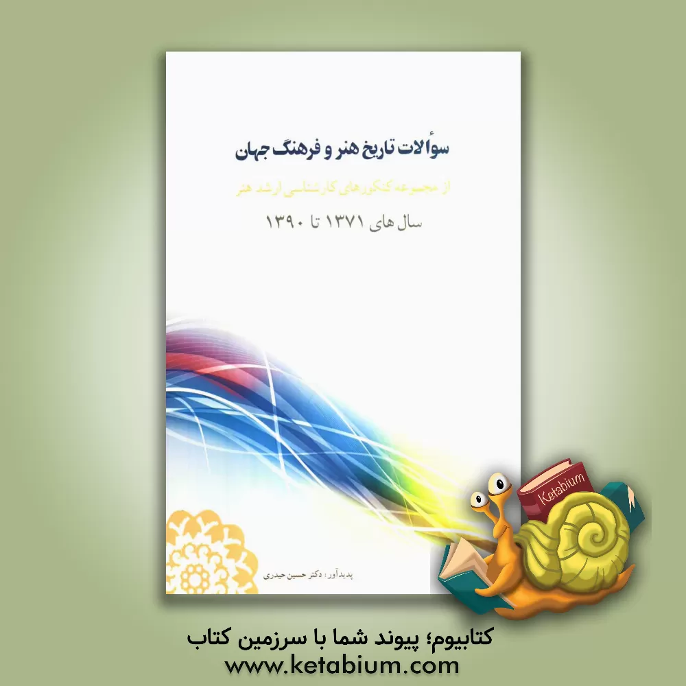 کتاب سوالات تاریخ هنر و فرهنگ جهان از مجموعه کنکورهای کارشناسی ارشد هنر سال های 1371 تا 1390 اثر حسین حیدری