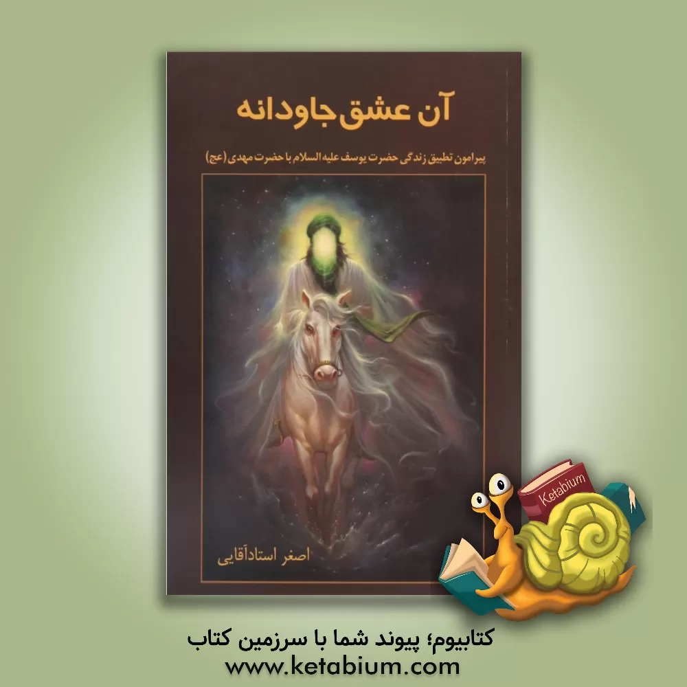 کتاب آن عشق جاودانه: پیرامون تطبیق زندگی حضرت یوسف (ع) با حضرت مهدی (عج) اثر اصغر استادآقایی