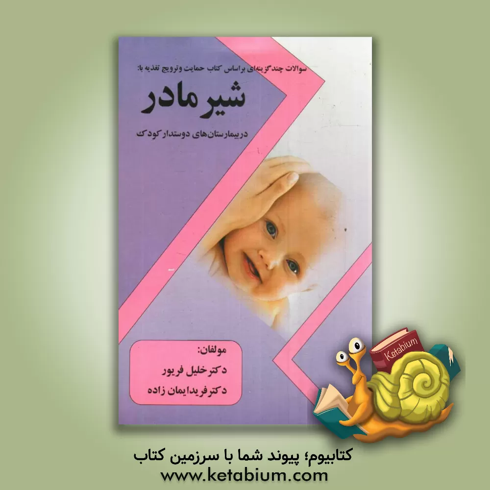 کتاب سوالات چندگزینه ای بر اساس کتاب: حمایت و ترویج تغذیه با شیر مادر در بیمارستان های دوست دار کودک اثر خلیل فریور