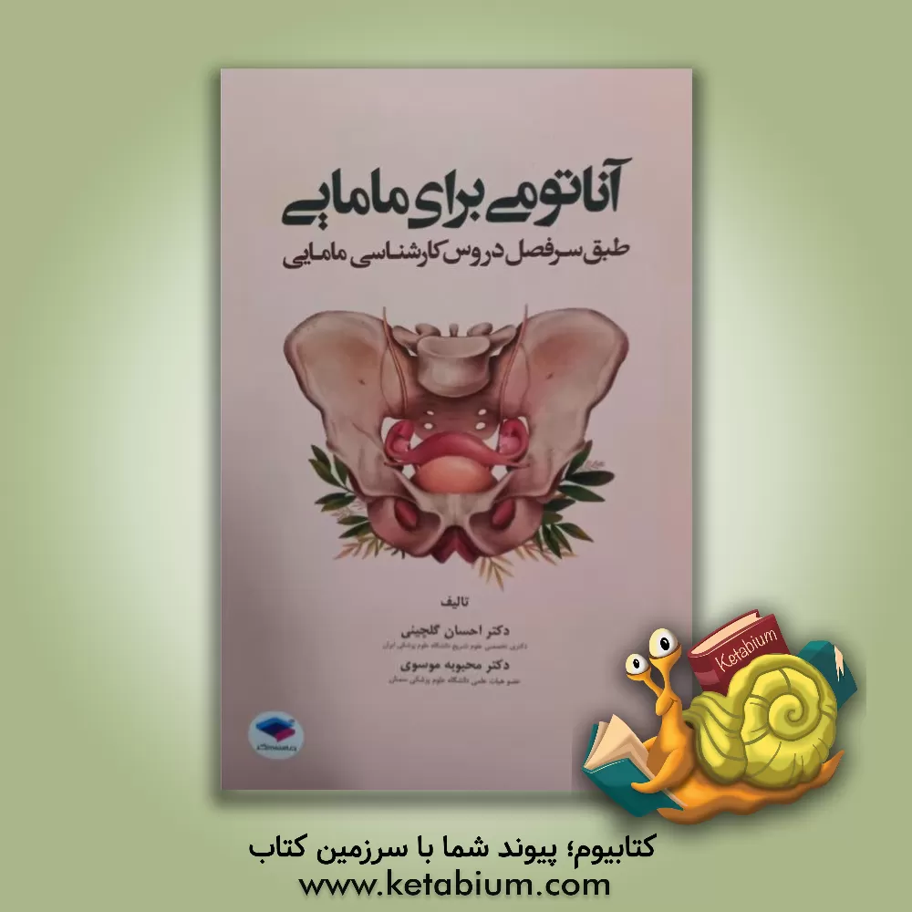 کتاب آناتومی برای مامایی: طبق سرفصل دروس کارشناسی مامایی اثر احسان گلچینی