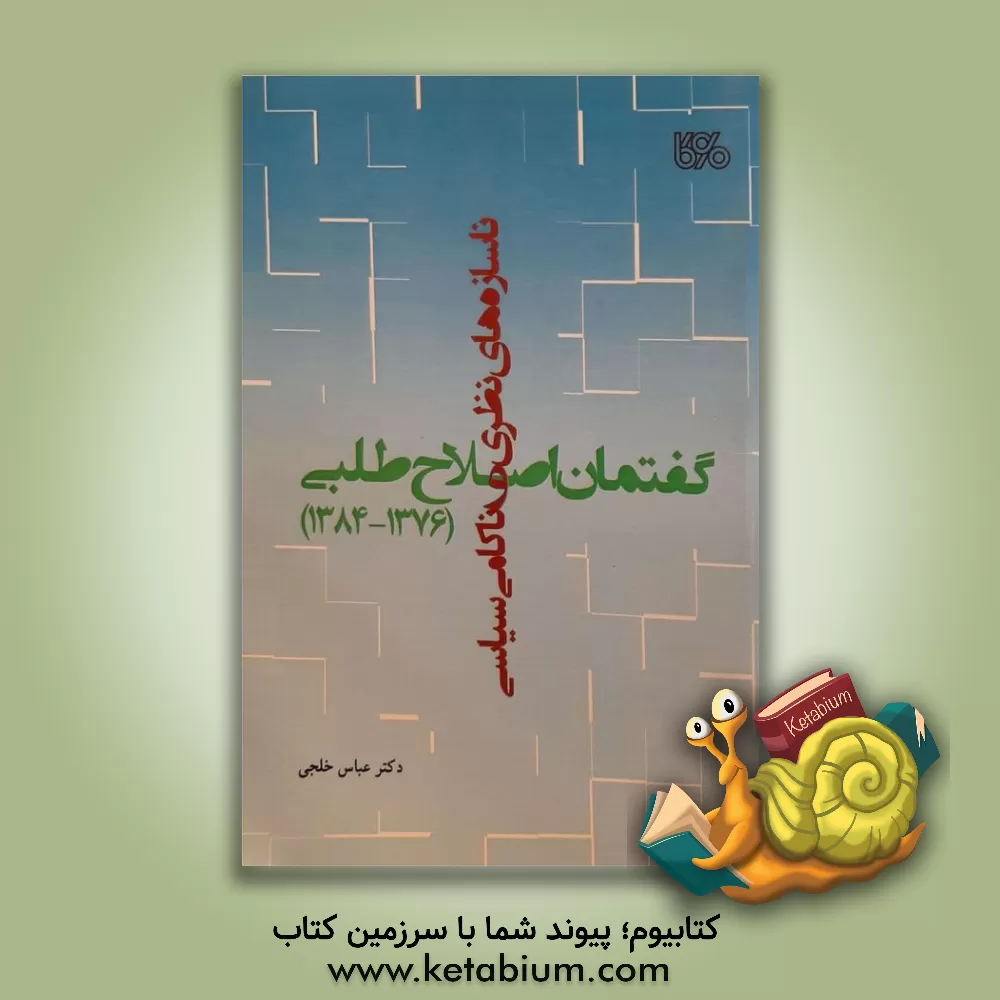 کتاب ناسازه های نظری و ناکامی سیاسی گفتمان اصلاح طلبی (1376 - 1384) اثر عباس خلجی