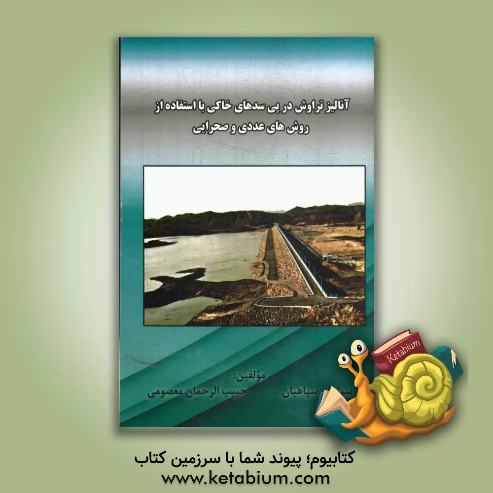 کتاب آنالیز تراوش در پی سدهای خاکی با استفاده از روش های عددی و صحرائی اثر سیاوش سپاهیان