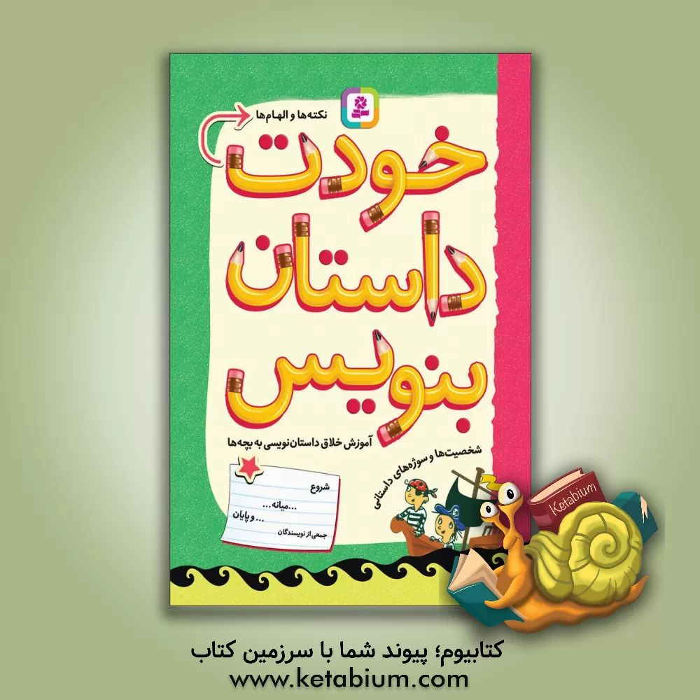 کتاب خودت داستان بنویس: نکته ها و الهام ها، آموزش خلاق داستان بنویسی به بچه ها اثر جمعی از نویسندگان