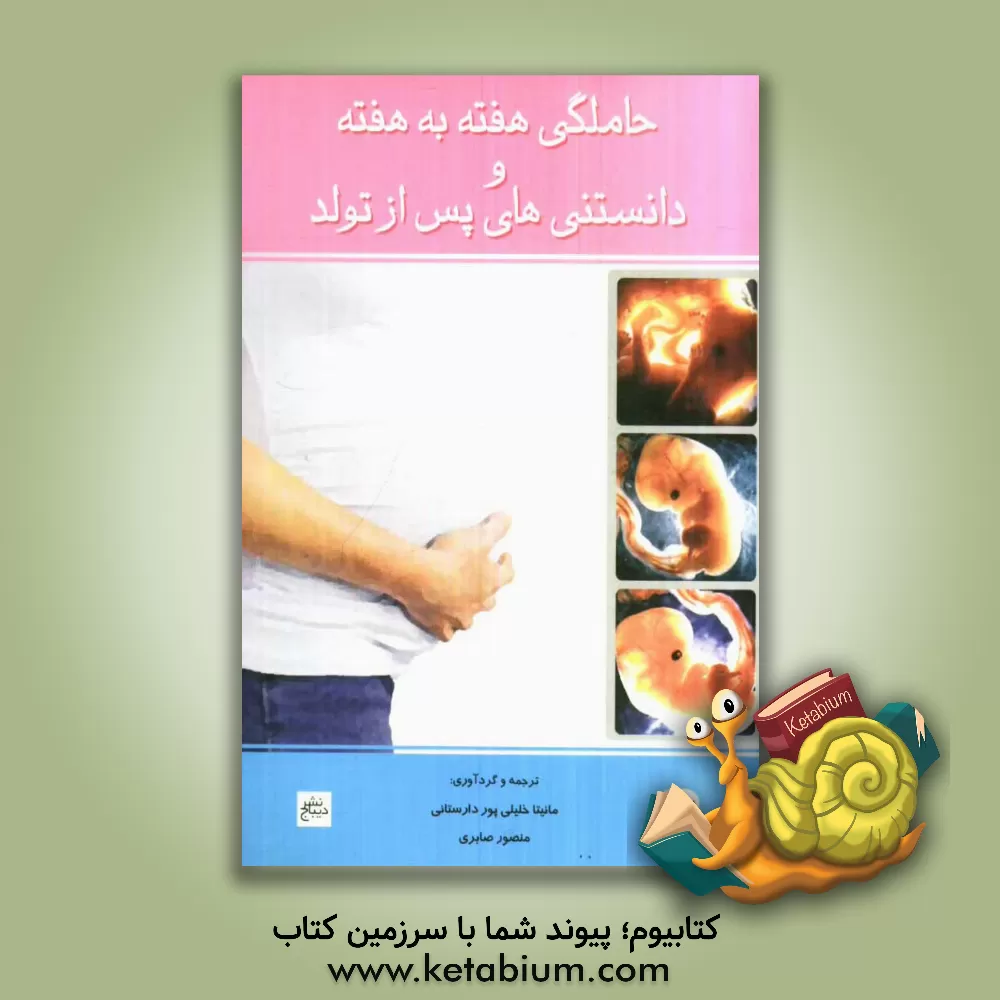 کتاب آنچه مادران باردار باید بدانند: حاملگی هفته به هفته و دانستنی های بعد از تولد اثر منصور صابری