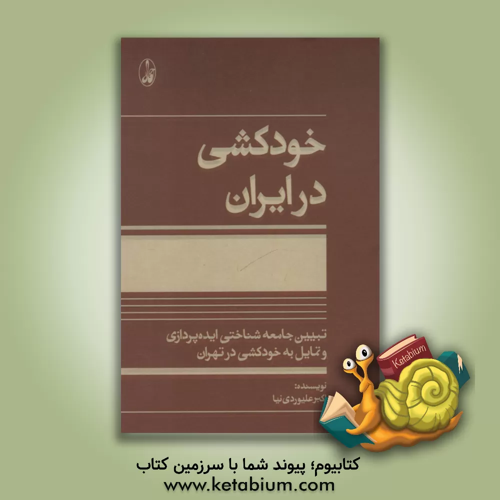 کتاب خودکشی در ایران: تبیین جامعه شناختی ایده پردازی و تمایل به خودکشی در تهران اثر اکبر علیوردی‌نیا
