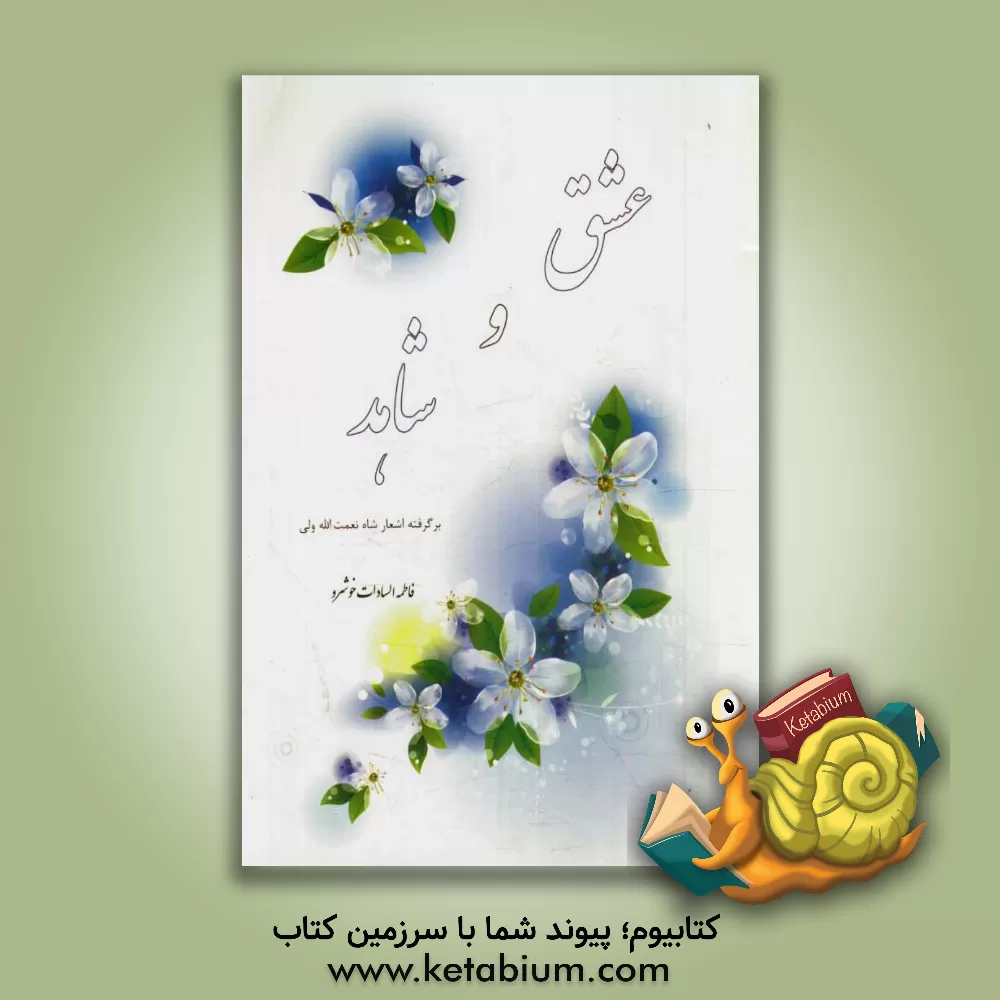 کتاب عشق و شاهد: برگرفته اشعار شاه نعمت الله ولی از دیوان شاه نعمت الله ولی شامل: غزلیات - قصاید - رباعیات - دوبیتی ها - مثنویات و غیره |اثر شاه نعمت الله ولی