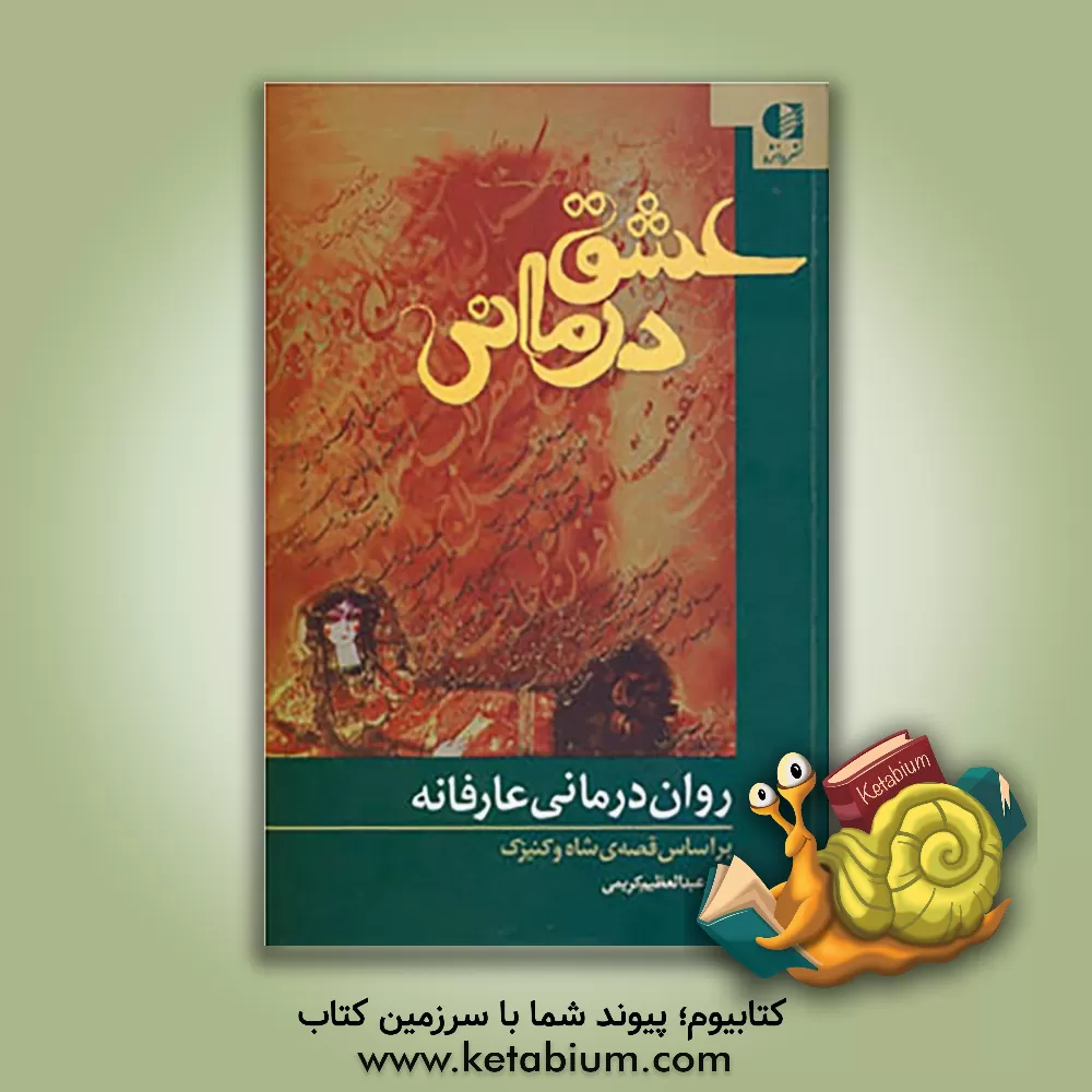 کتاب عشق درمانی: روان درمانی عارفانه (بر اساس قصه ی شاه و کنیزک) اثر عبدالعظیم کریمی