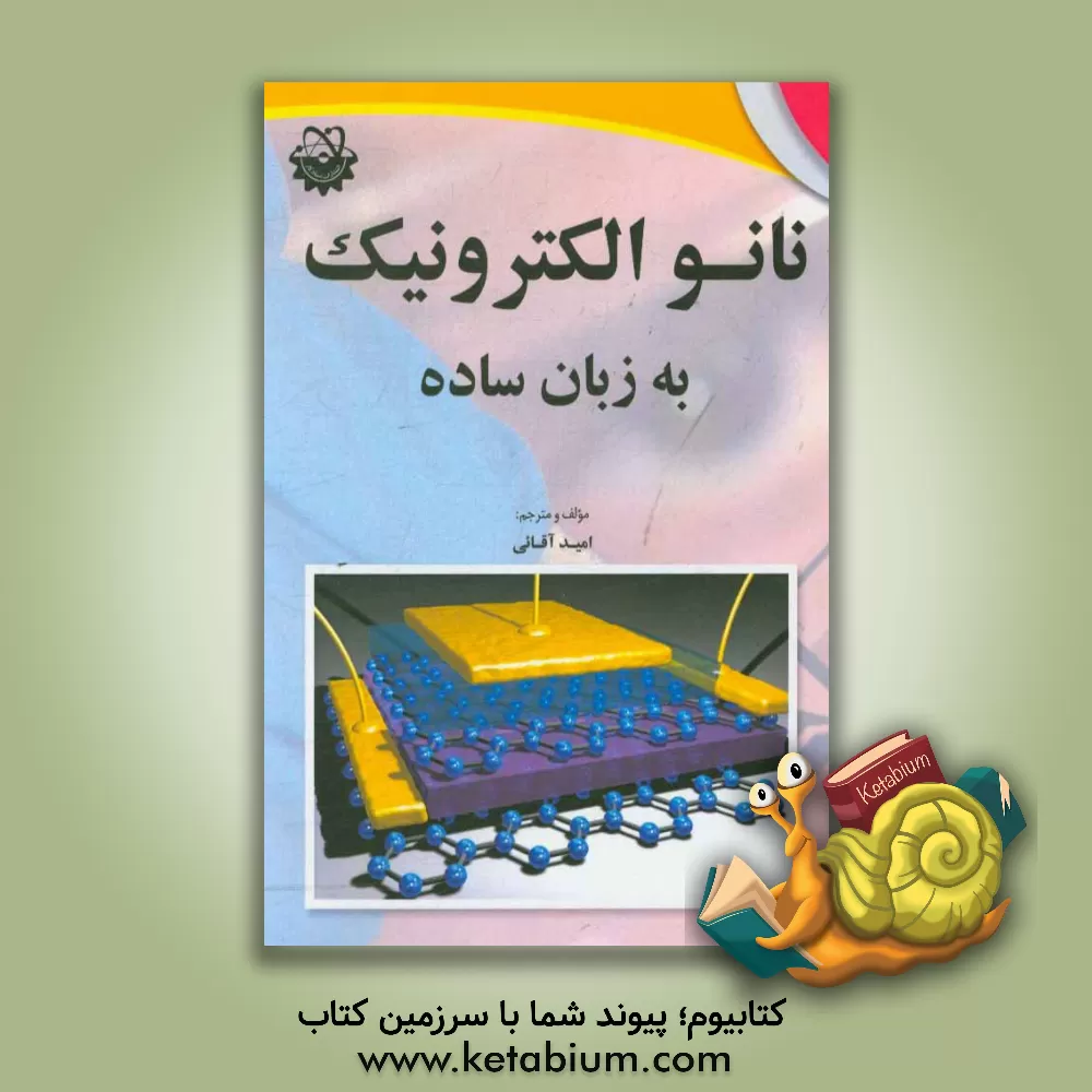 کتاب نانو الکترونیک به زبان ساده: مقدمات نانوتکنولوژی و کاربرد آن در زیر شاخه ی الکترونیک اثر امید آقایی