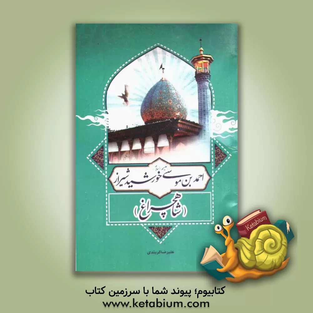 کتاب خورشید شیراز: احمدبن موسی (ع) (شاهچراغ) اثر علیرضا کربندی