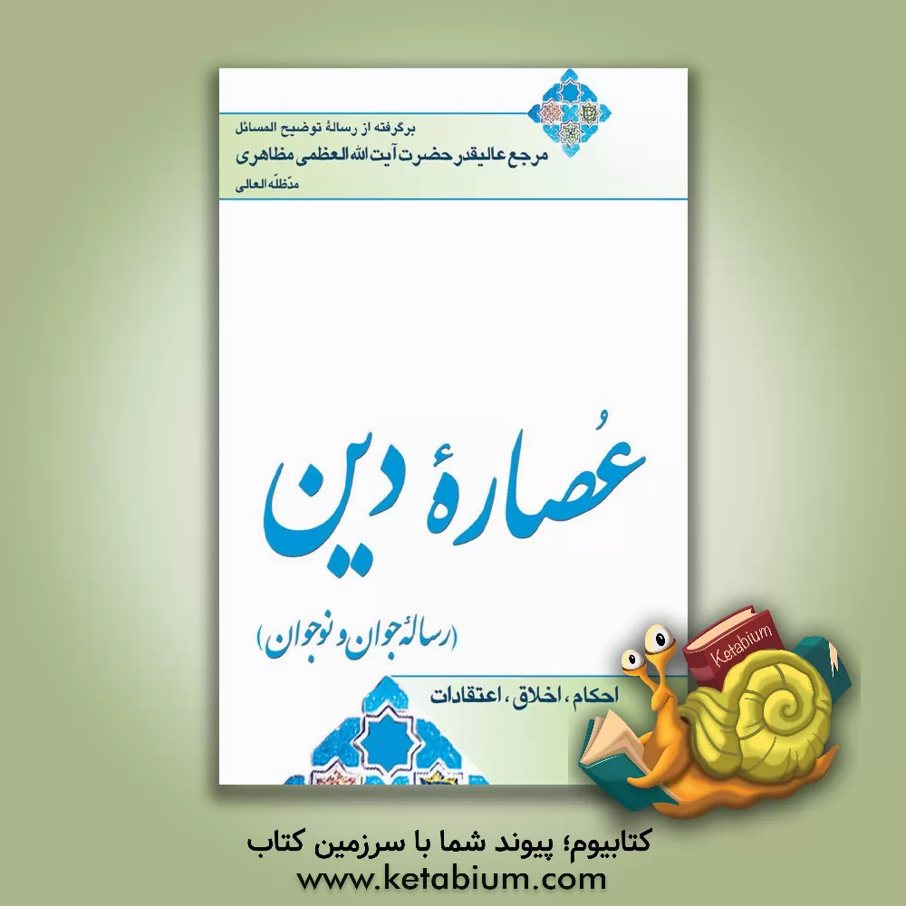 کتاب عصاره دین (احکام، اخلاق، اعتقادات): برگرفته از رساله توضیح المسائل مرجع عالیقدر حضرت آیت الله العظمی مظاهری اثر حسین مظاهری