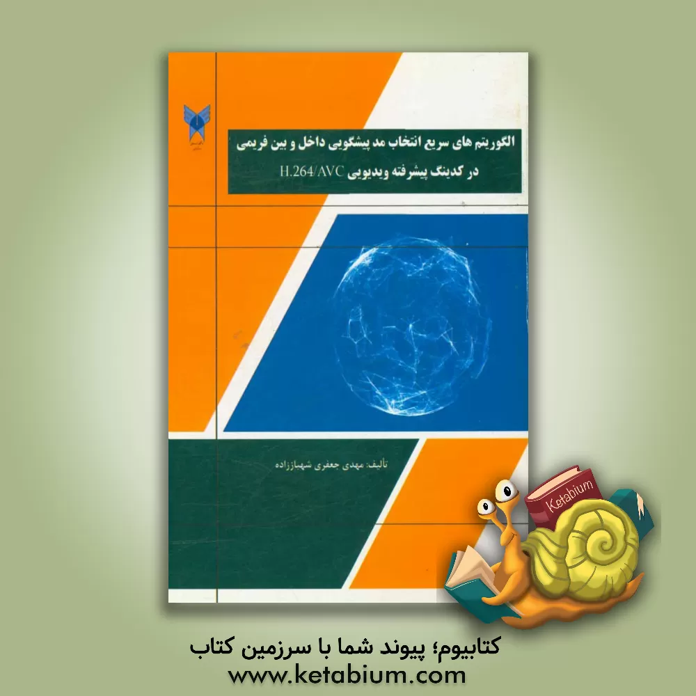 کتاب الگوریتم های سریع انتخاب مد پیشگویی داخل و بین فریمی در کدینگ پیشرفته ویدیویی H.264/AVC اثر مهدی جعفری‌شهباززاده