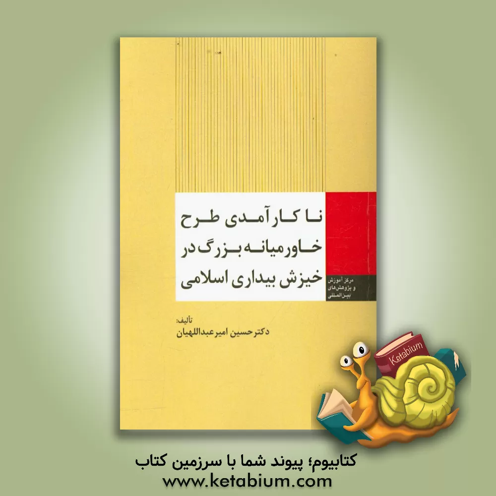 کتاب ناکارآمدی طرح خاورمیانه بزرگ در خیزش بیداری اسلامی اثر حسین امیرعبداللهیان