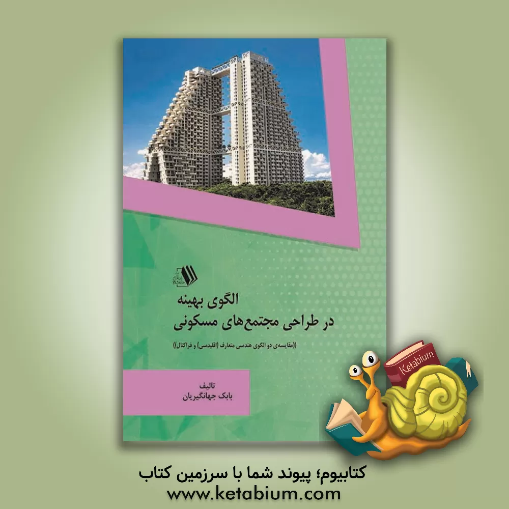 کتاب الگوی بهینه در طراحی مجتمع های مسکونی: مقایسه ی دو الگوی هندسی متعارف اقلیدسی و فراکتال اثر بابک جهانگیریان