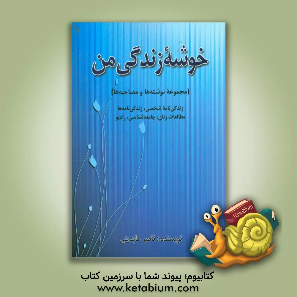 کتاب خوشه زندگی من: مجموعه نوشته ها و مصاحبه ها (زندگی نامه شخصی، زندگی نامه ها، مطالعات زنان، جامعه شناسی، رادیو) اثر ناصر عابدینی