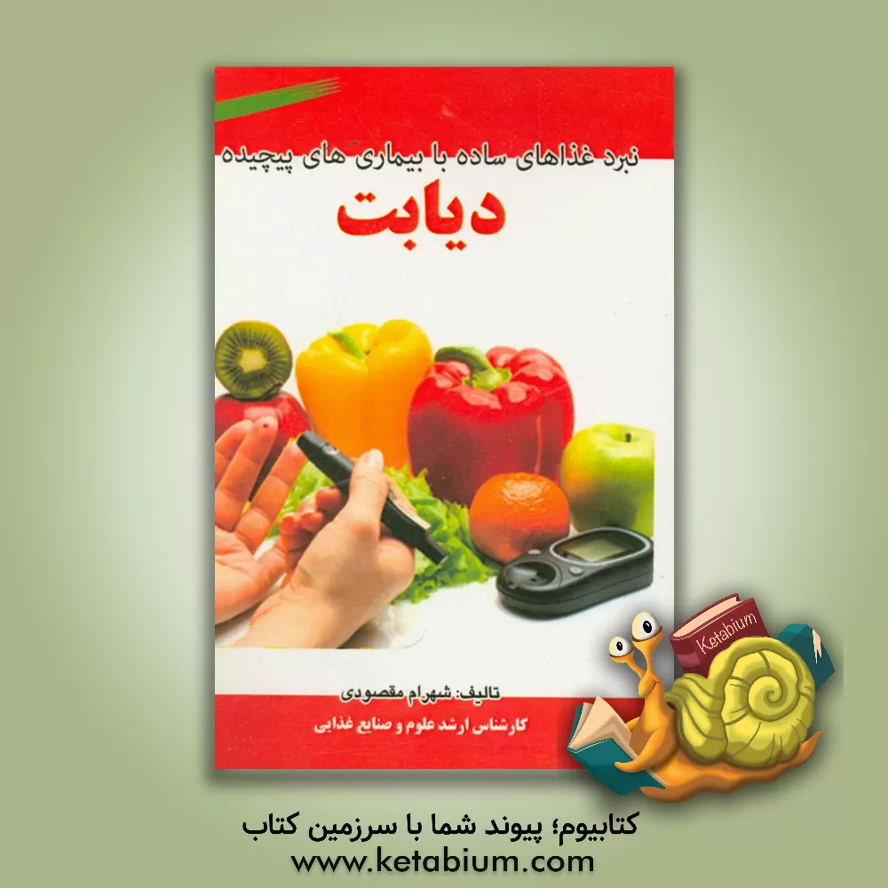 کتاب نبرد غذاهای ساده با بیماری های پیچیده دیابت اثر شهرام مقصودی