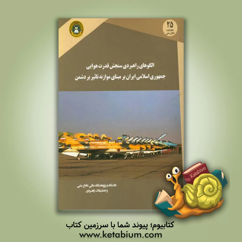 کتاب الگوی راهبردی سنجش قدرت هوایی جمهوری اسلامی ایران بر مبنای موازنه تاثیر بر دشمنان اثر کامیار حسینی