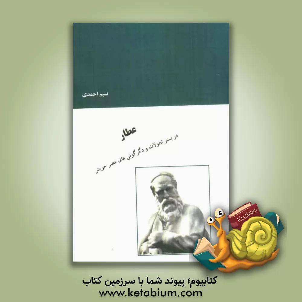 کتاب عطار در بستر تحولات و دگرگونی های عصر خویش اثر نسیم احمدی