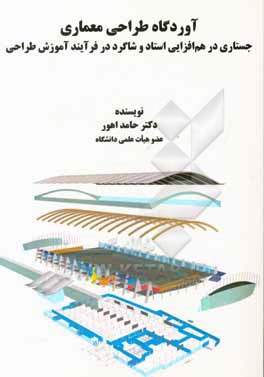 کتاب آوردگاه طراحی معماری: جستاری در هم افزایی استاد و شاگرد در فرآیند آموزش طراحی اثر حامد اهور