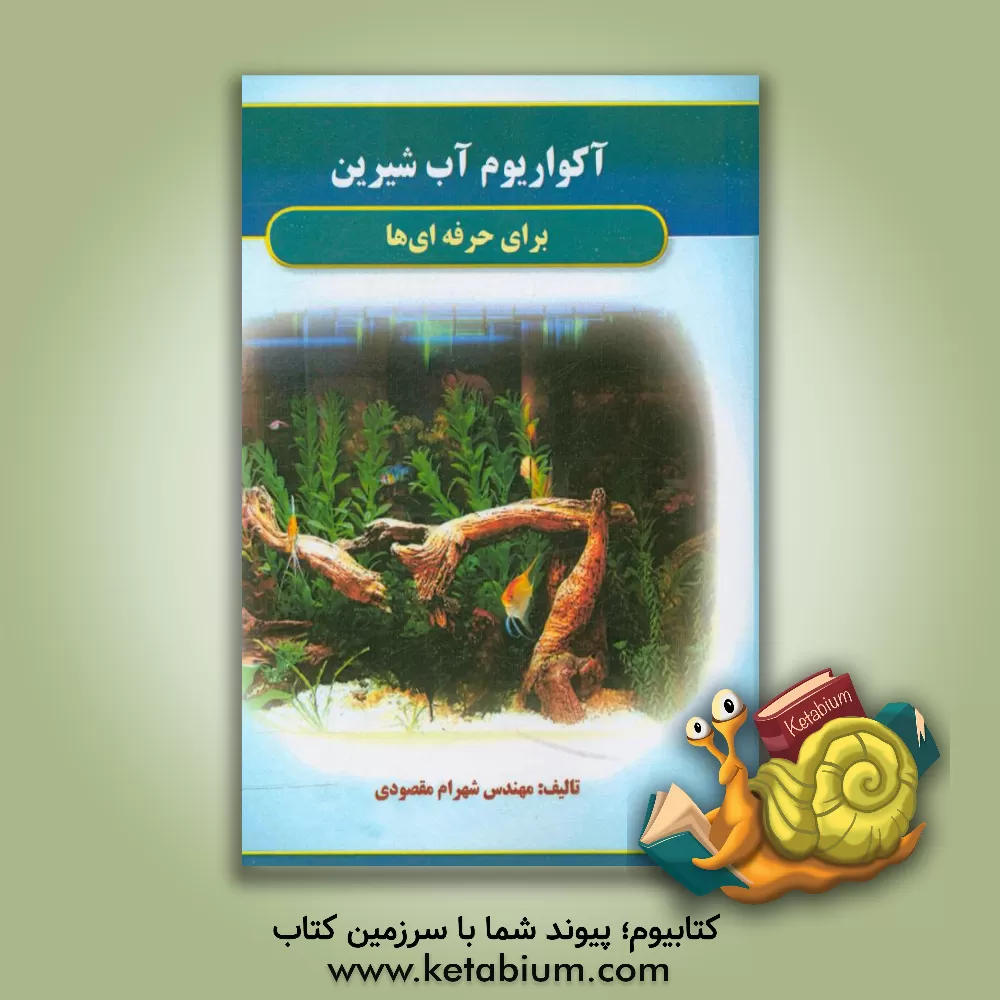 کتاب آکواریوم آب شیرین برای حرفه ای ها اثر شهرام مقصودی