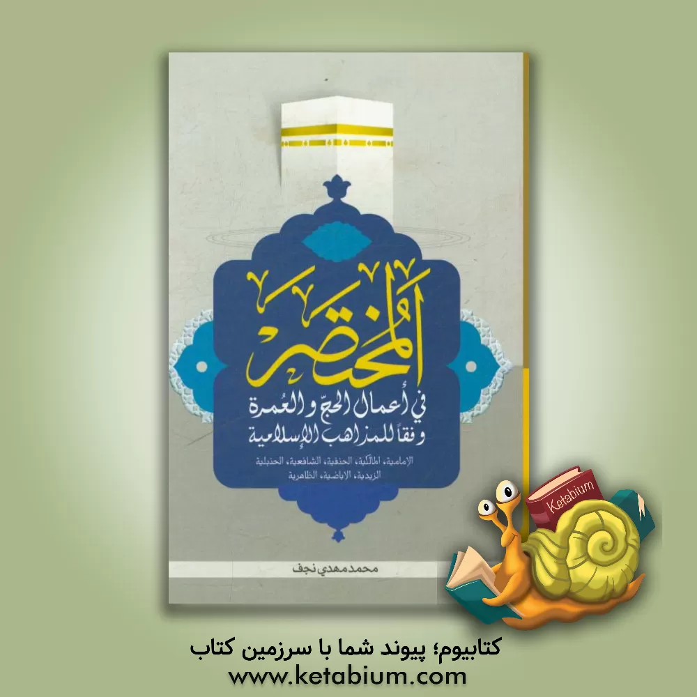 کتاب المختصر فی اعمال الحج و العمره وفقا للمذاهب الاسلامیه: الامامیه، المالکیه، الحنفیه، الشافعیه، الحنبلیه، الزیدیه، الاباضیه، الظاهریه اثر محمدمهدی نجف