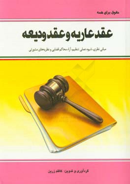 کتاب عقد عاریه و عقد ودیعه: مبانی نظری،  شیوه عملی تنظیم،  آراء محاکم قضایی و نظریه های مشورتی اثر کاظم زرین