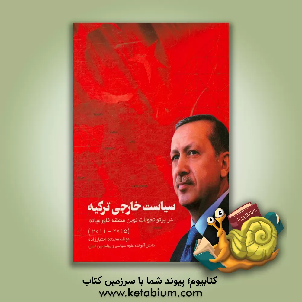کتاب سیاست خارجی ترکیه در پرتو تحولات نوین منطقه خاورمیانه (2015-2011) اثر محدثه اختیارزاده