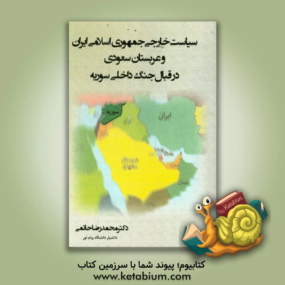 کتاب سیاست خارجی جمهوری اسلامی ایران و عربستان سعودی در قبال جنگ داخلی سوریه اثر محمدرضا حاتمی